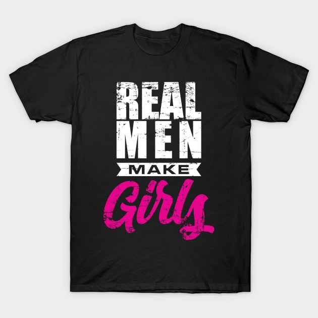 Real Men-Make Girls' Funny New Dad Gift T-Shirt by ourwackyhome